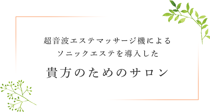 超音波エステマッサージ機によるソニックエステを導入した貴方のためのサロン